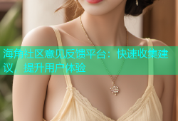 海角社区意见反馈平台：快速收集建议，提升用户体验