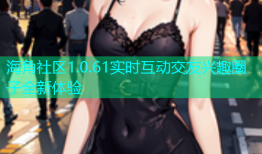 海角社区1.0.61实时互动交友兴趣圈子全新体验