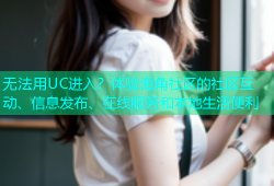 无法用UC进入？体验海角社区的社区互动、信息发布、在线服务和本地生活便利