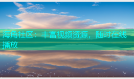 海角社区：丰富视频资源，随时在线播放