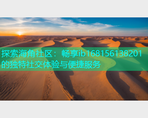 探索海角社区：畅享ib168156138201的独特社交体验与便捷服务