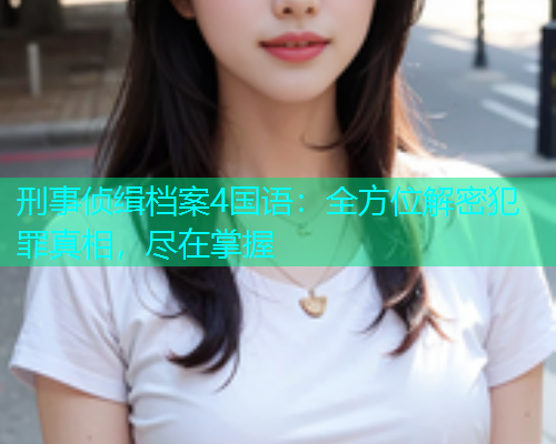 刑事侦缉档案4国语：全方位解密犯罪真相，尽在掌握