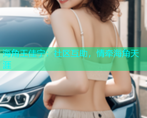 海角王佳宁：社区互助，情牵海角天涯