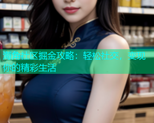 海角社区掘金攻略：轻松社交，变现你的精彩生活