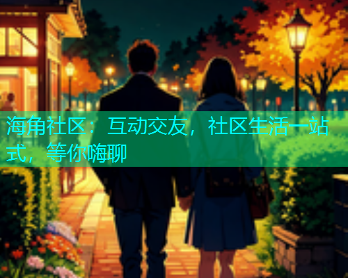 海角社区：互动交友，社区生活一站式，等你嗨聊