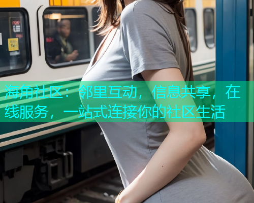海角社区：邻里互动，信息共享，在线服务，一站式连接你的社区生活