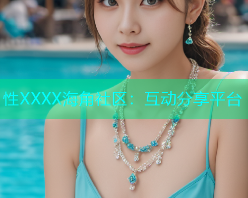 性XXXX海角社区：互动分享平台