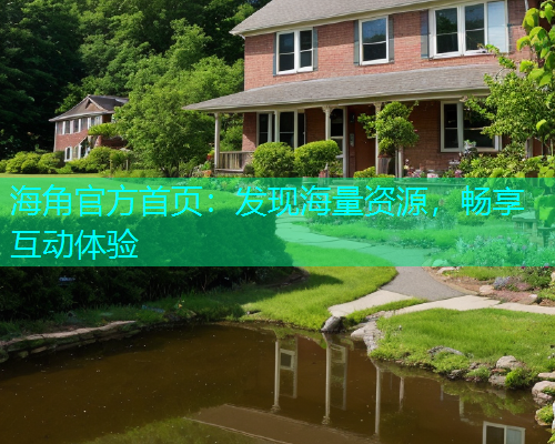 海角官方首页：发现海量资源，畅享互动体验