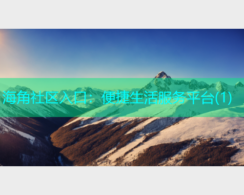 海角社区入口：便捷生活服务平台(1)