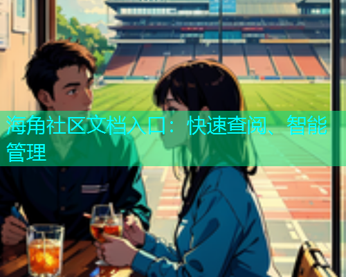 海角社区文档入口：快速查阅、智能管理