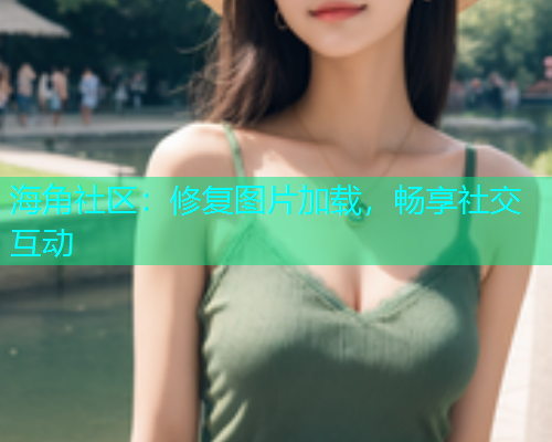 海角社区：修复图片加载，畅享社交互动