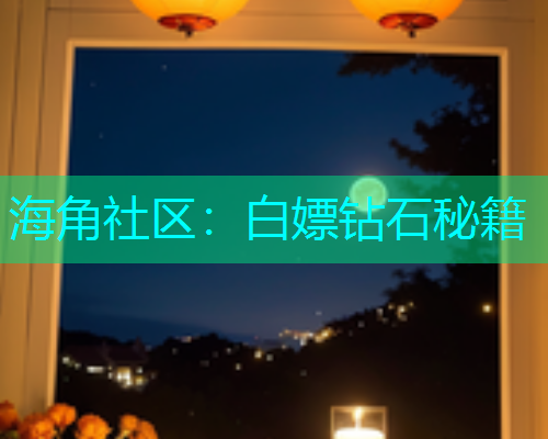海角社区：白嫖钻石秘籍
