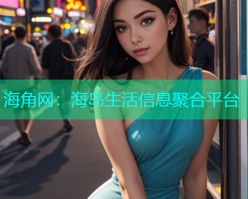 海角网：海岛生活信息聚合平台