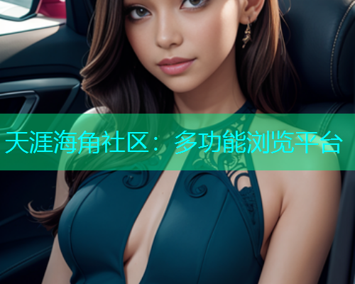 天涯海角社区：多功能浏览平台