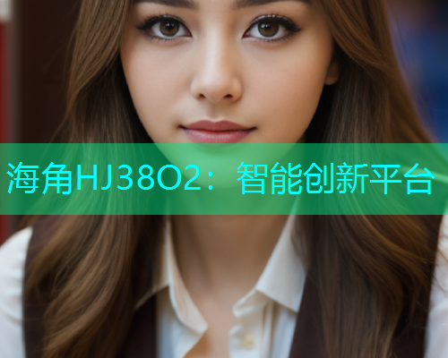 海角HJ38O2：智能创新平台