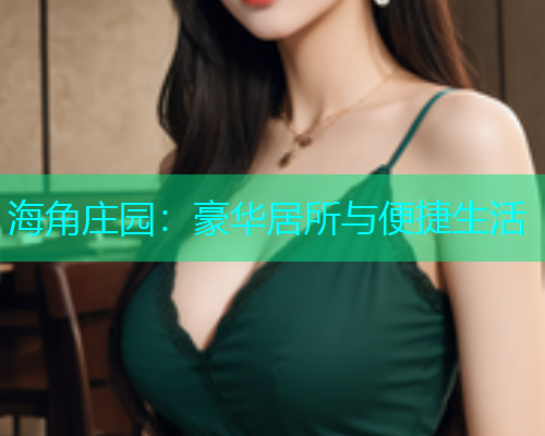 海角庄园：豪华居所与便捷生活