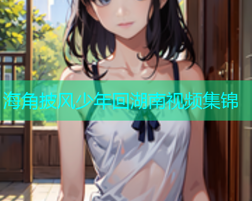 海角披风少年回湖南视频集锦