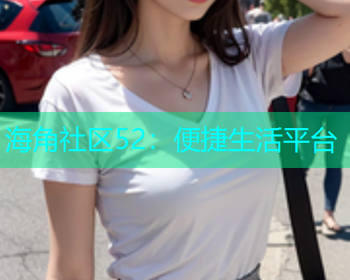 海角社区52：便捷生活平台