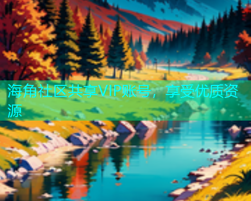 海角社区共享VIP账号，享受优质资源