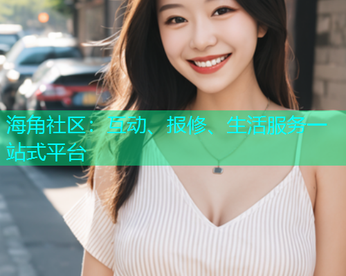 海角社区：互动、报修、生活服务一站式平台