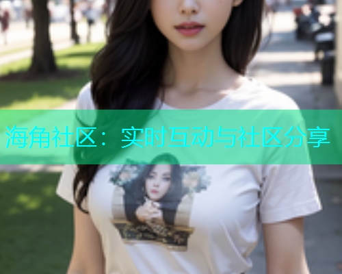 海角社区：实时互动与社区分享