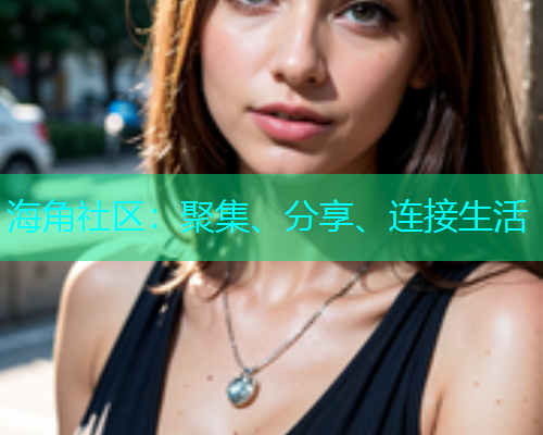 海角社区：聚集、分享、连接生活