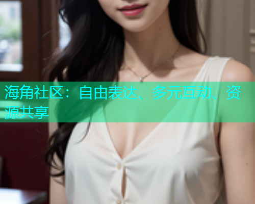 海角社区：自由表达、多元互动、资源共享