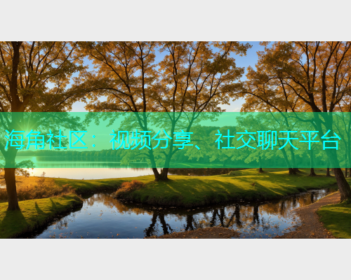海角社区：视频分享、社交聊天平台