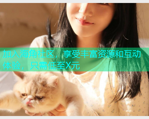 加入海角社区，享受丰富资源和互动体验，只需低至X元