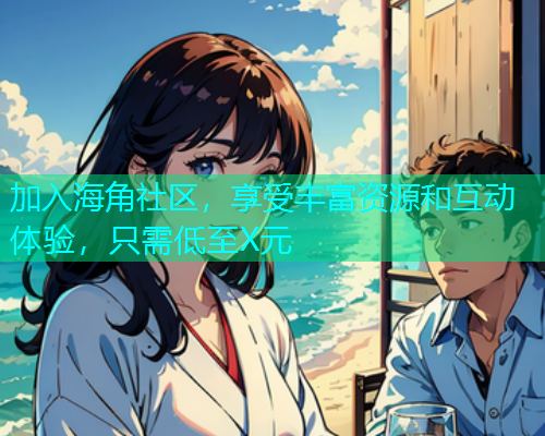 加入海角社区，享受丰富资源和互动体验，只需低至X元