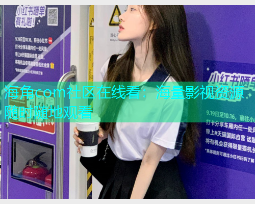 海角com社区在线看：海量影视资源随时随地观看