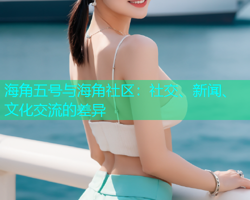 海角五号与海角社区：社交、新闻、文化交流的差异