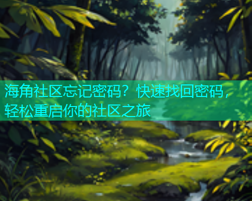 海角社区忘记密码？快速找回密码，轻松重启你的社区之旅
