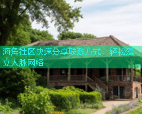 海角社区快速分享联系方式，轻松建立人脉网络