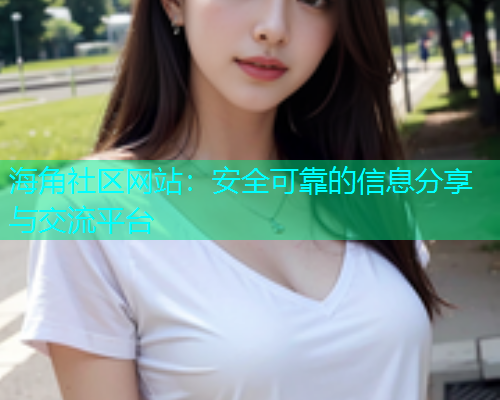 海角社区网站：安全可靠的信息分享与交流平台