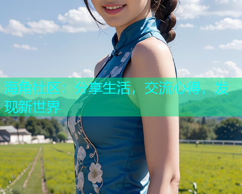 海角社区：分享生活，交流心得，发现新世界