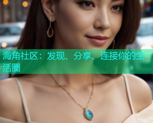 海角社区：发现、分享、连接你的生活圈