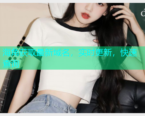 海角获取最新域名，实时更新，快速查询