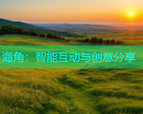 海角：智能互动与创意分享