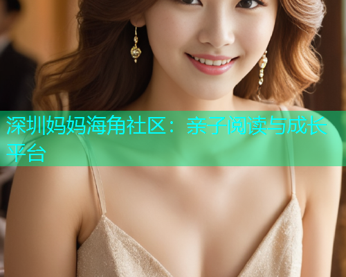 深圳妈妈海角社区：亲子阅读与成长平台