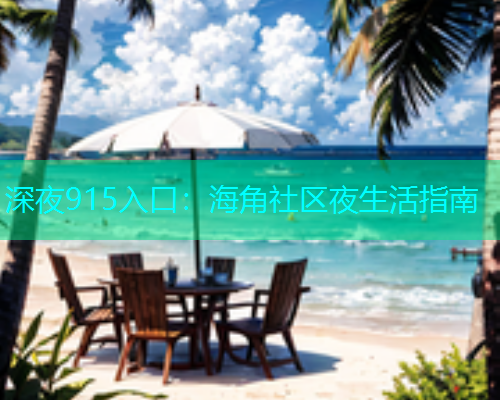 深夜915入口：海角社区夜生活指南