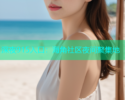 深夜915入口：海角社区夜间聚集地