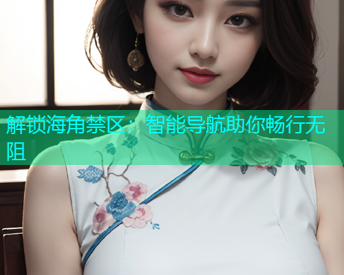解锁海角禁区：智能导航助你畅行无阻