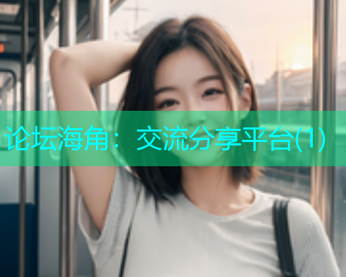 论坛海角：交流分享平台(1)