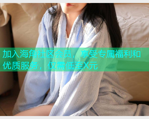 加入海角社区会员，享受专属福利和优质服务，仅需低至X元
