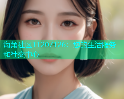 海角社区11207126：您的生活服务和社交中心