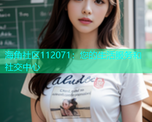 海角社区112071：您的生活服务和社交中心