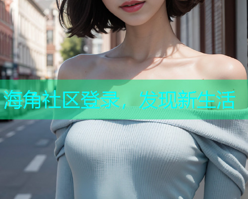 海角社区登录，发现新生活