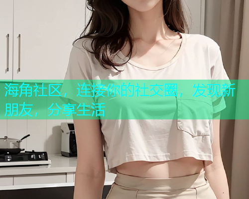 海角社区，连接你的社交圈，发现新朋友，分享生活