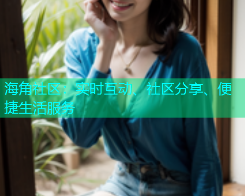 海角社区：实时互动、社区分享、便捷生活服务